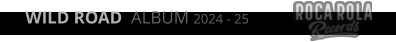 WILD ROAD  ALBUM 2024 - 25